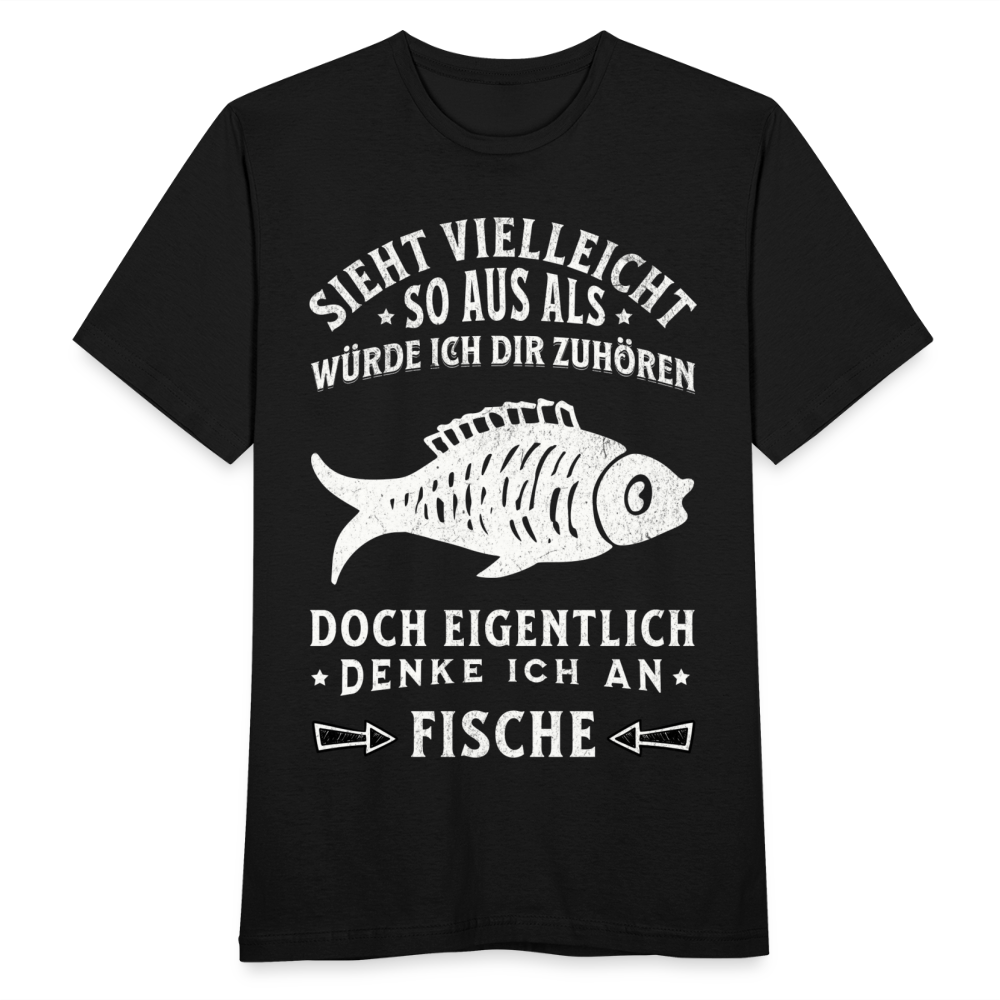 Männer T-Shirt "Sieht vielleicht so aus als würde ich dir zuhören, doch eigentlich denke ich an Fische" - Schwarz