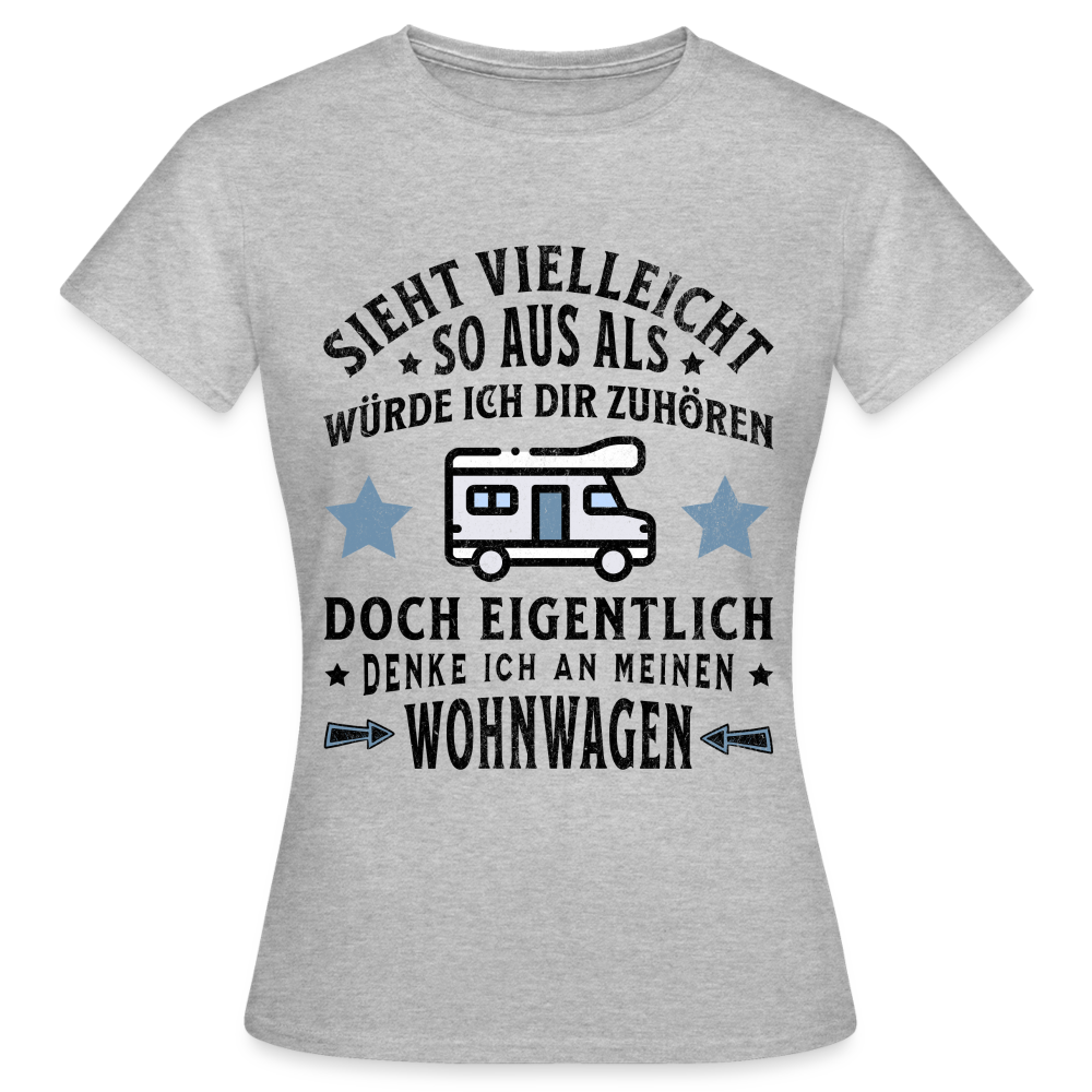 Frauen T-Shirt "Sieht vielleicht so aus als würde ich dir zuhören, doch eigentlich denke ich an meinen Wohnwagen" - Grau meliert