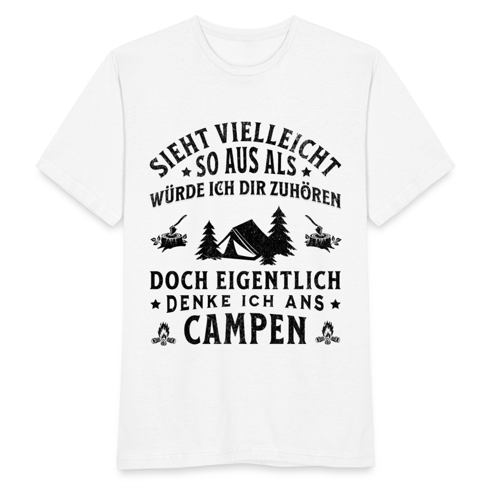 Männer T-Shirt "Sieht vielleicht so aus als würde ich dir zuhören, doch eigentlich denke ich ans Campen" - weiß