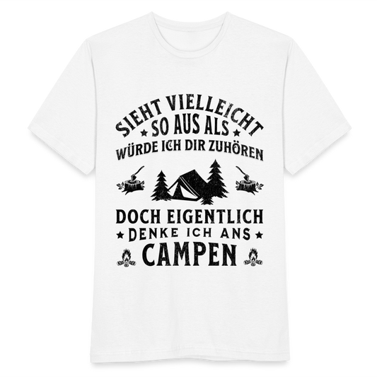 Männer T-Shirt "Sieht vielleicht so aus als würde ich dir zuhören, doch eigentlich denke ich ans Campen" - weiß