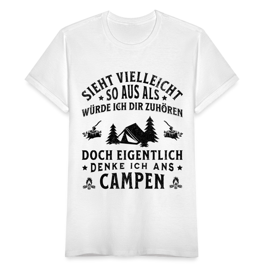 Frauen T-Shirt "Sieht vielleicht so aus als würde ich dir zuhören, doch eigentlich denke ich ans Campen" - weiß