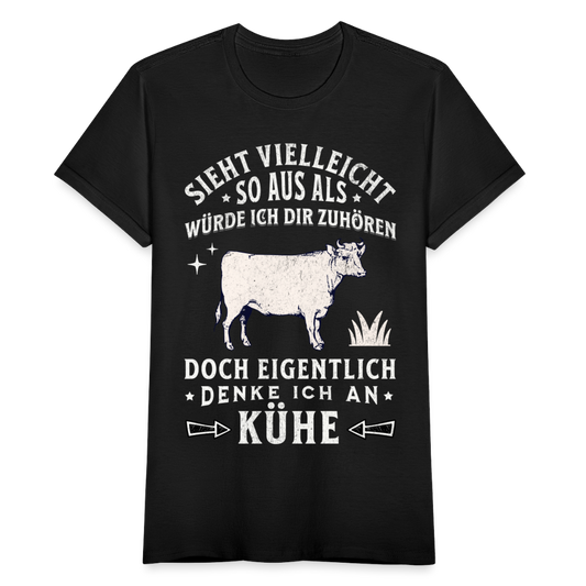 Frauen T-Shirt "Sieht vielleicht so aus als würde ich dir zuhören, doch eigentlich denke ich an Kühe" - Schwarz