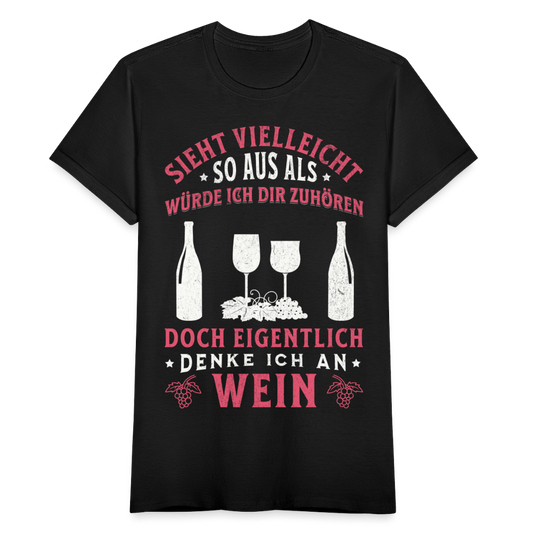 Frauen T-Shirt "Sieht vielleicht so aus als würde ich dir zuhören, doch eigentlich denke ich an Wein" - Schwarz