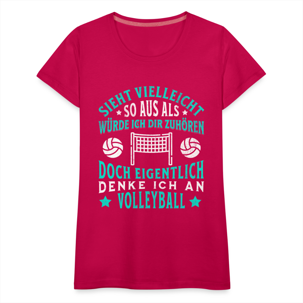 Frauen Premium T-Shirt "Sieht vielleicht so aus als würde ich dir zuhören, doch eigentlich denke ich an Volleyball" - dunkles Pink