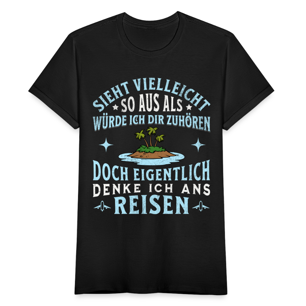 Frauen T-Shirt "Sieht vielleicht so aus als würde ich dir zuhören, doch eigentlich denke ich ans Reisen" - Schwarz