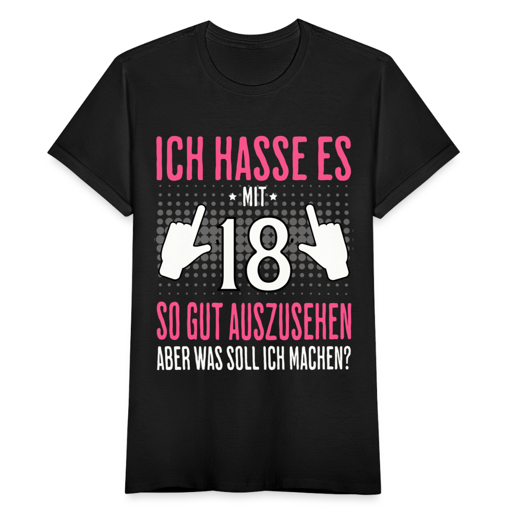 Frauen T-Shirt "Ich hasse es mit 18 so gut auszusehen, aber was soll ich machen?" - Schwarz