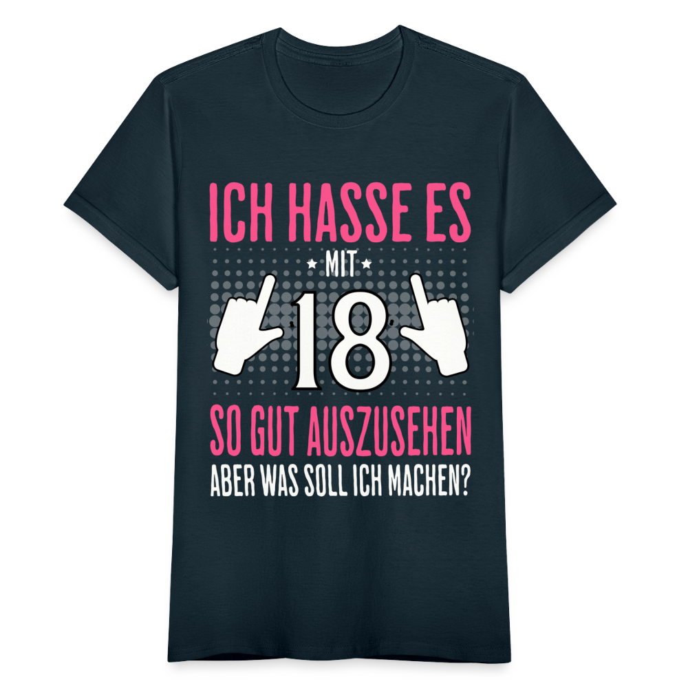 Frauen T-Shirt "Ich hasse es mit 18 so gut auszusehen, aber was soll ich machen?" - Navy