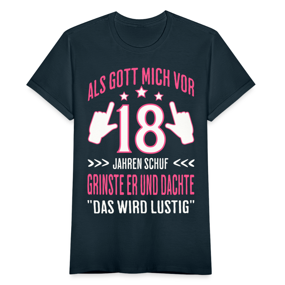 Frauen T-Shirt "Als Gott mich vor 18 Jahren schuf grinste er und dachte das wird lustig" - Navy