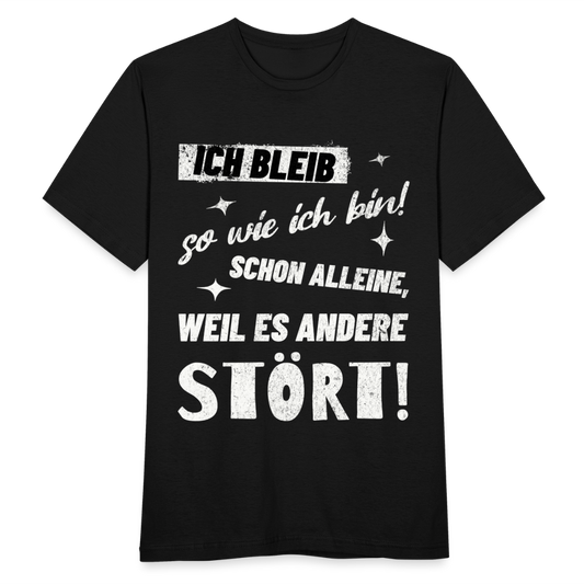 Männer T-Shirt "Ich bleib so wie ich bin! Schon alleine, weil es andere stört!" - Schwarz