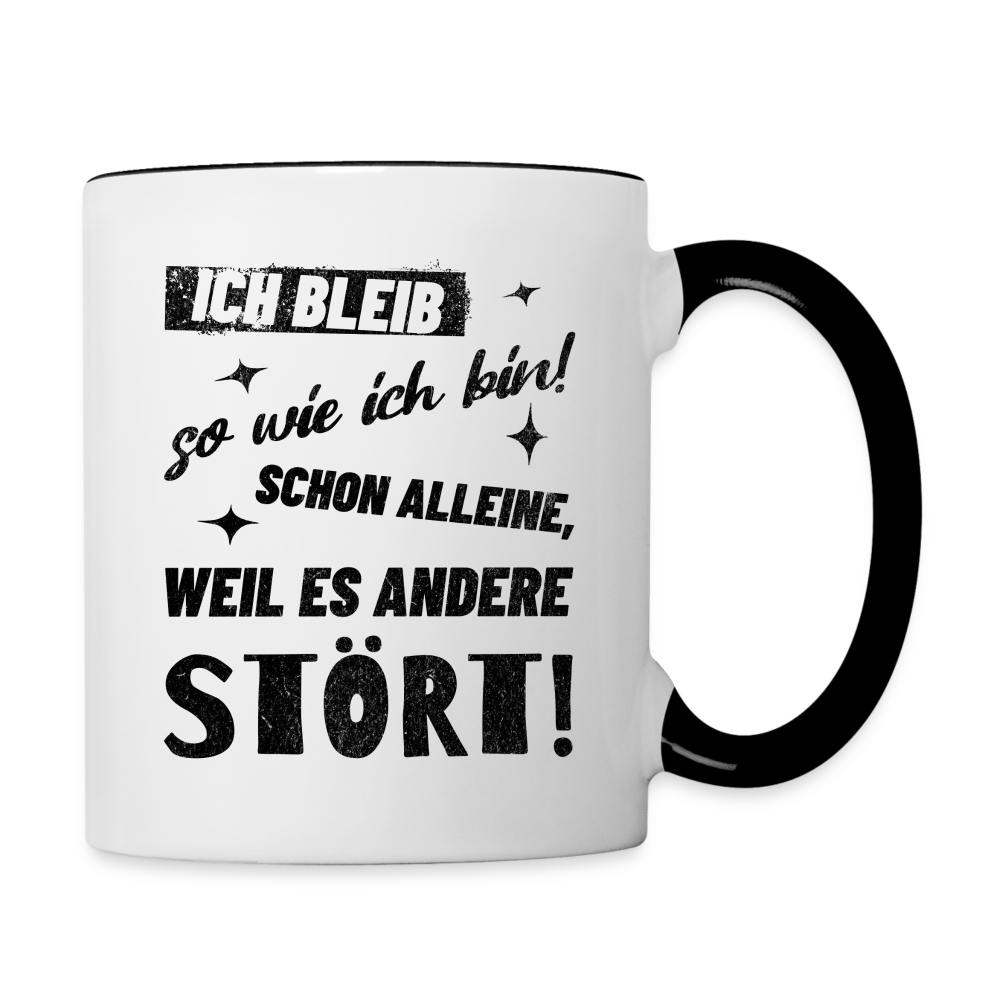 Tasse "Ich bleib so wie ich bin! Schon alleine, weil es andere stört!" - Weiß/Schwarz