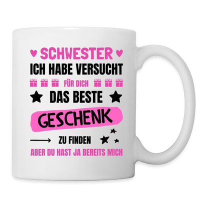 Tasse "Schwester, ich habe versucht für dich das beste Geschenk zu finden" - weiß