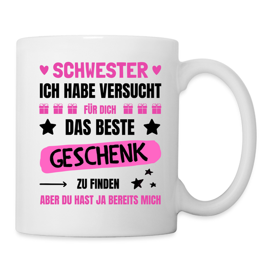 Tasse "Schwester, ich habe versucht für dich das beste Geschenk zu finden" - weiß