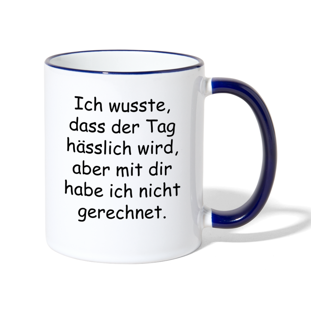 Tasse "Ich wusste, dass der Tag hässlich wird, aber mit dir habe ich nicht gerechnet." - Weiß/Kobaltblau