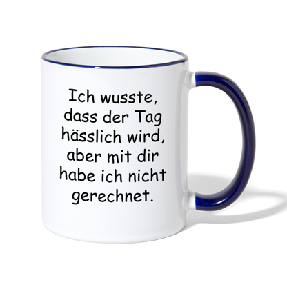 Tasse "Ich wusste, dass der Tag hässlich wird, aber mit dir habe ich nicht gerechnet." - Weiß/Kobaltblau
