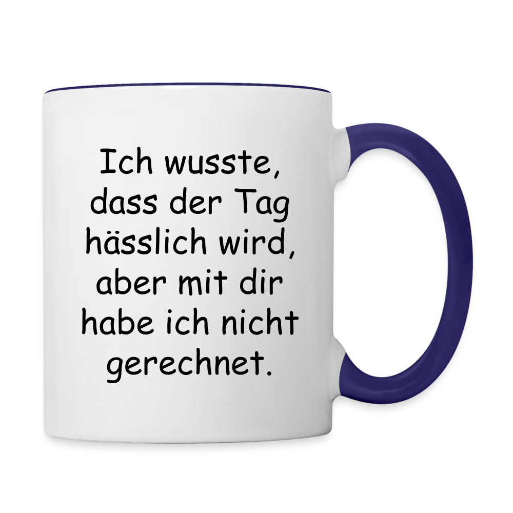 Tasse "Ich wusste, dass der Tag hässlich wird, aber mit dir habe ich nicht gerechnet." - Weiß/Kobaltblau