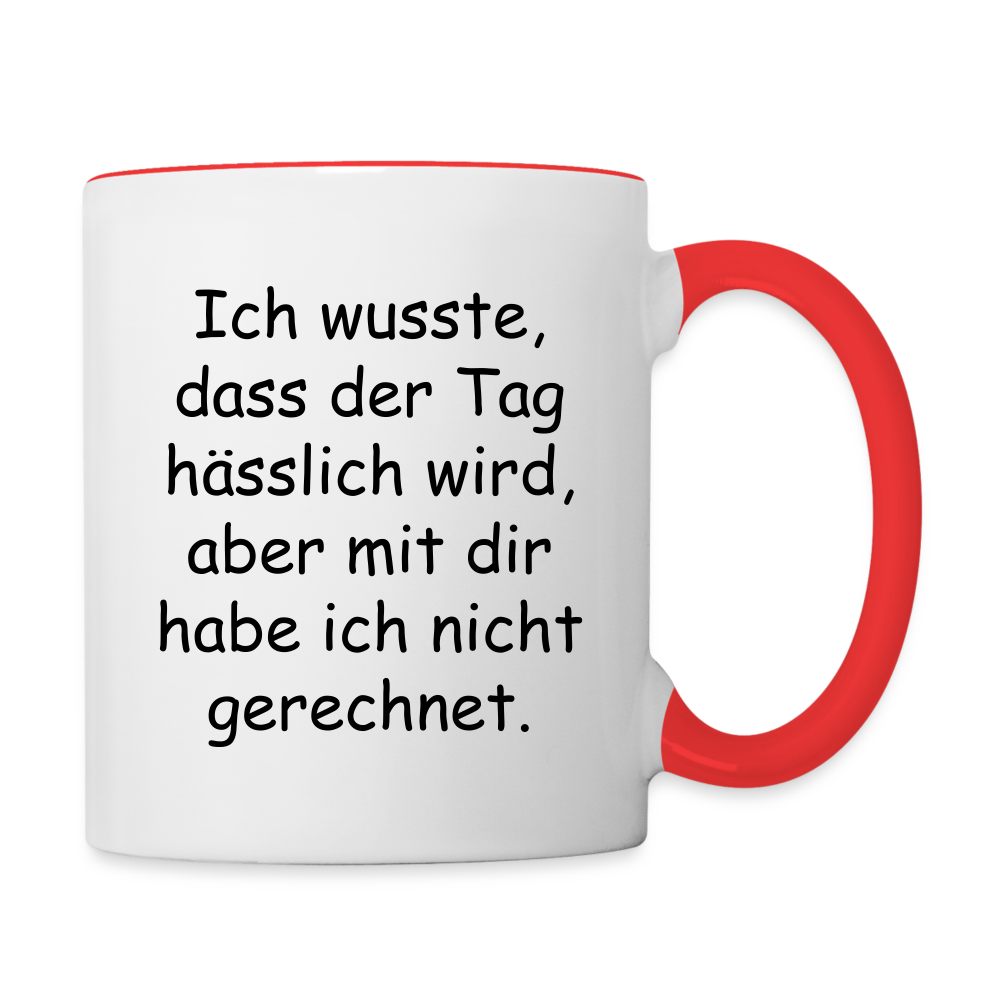 Tasse "Ich wusste, dass der Tag hässlich wird, aber mit dir habe ich nicht gerechnet." - Weiß/Rot