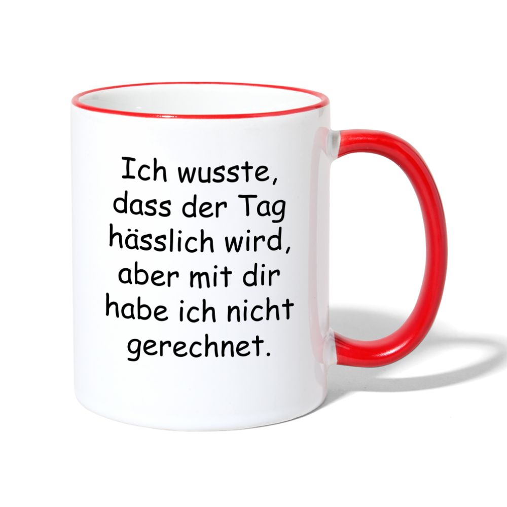 Tasse "Ich wusste, dass der Tag hässlich wird, aber mit dir habe ich nicht gerechnet." - Weiß/Rot