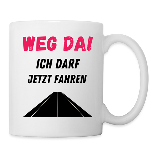 Tasse "Weg da! Ich darf jetzt fahren" - weiß