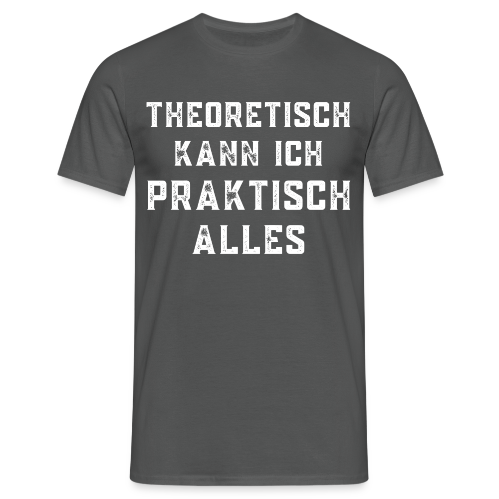 Männer T-Shirt "Theoretisch kann ich praktisch alles" - Anthrazit