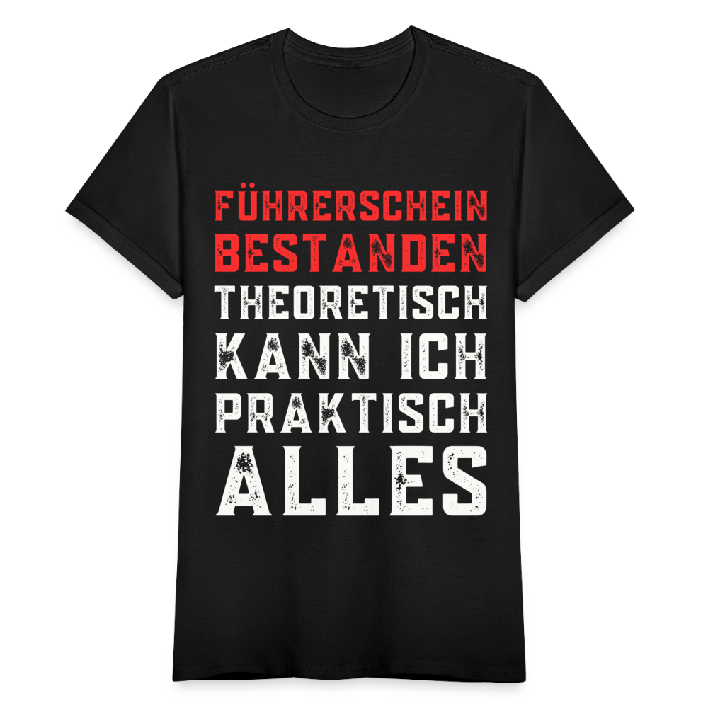 Frauen T-Shirt "Führerschein bestanden - Theoretisch kann ich praktisch alles" - Schwarz