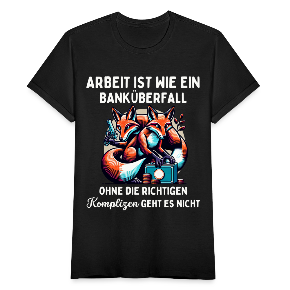 Frauen T-Shirt "Arbeit ist wie ein Banküberfall, ohne die richtigen Komplizen geht es nicht" - Schwarz