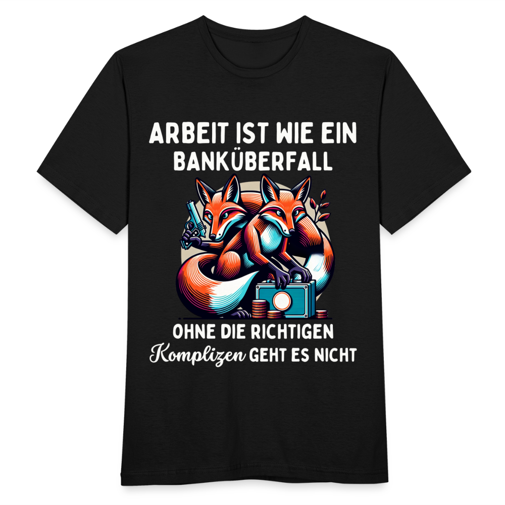 Männer T-Shirt "Arbeit ist wie ein Banküberfall, ohne die richtigen Komplizen geht es nicht" - Schwarz