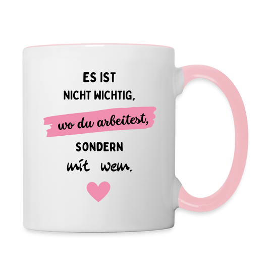 Tasse "Es ist nicht wichtig, wo du arbeitest, sondern mit wem." - Weiß/Pink