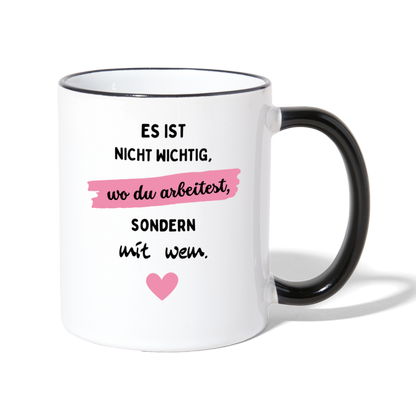 Tasse "Es ist nicht wichtig, wo du arbeitest, sondern mit wem." - Weiß/Schwarz