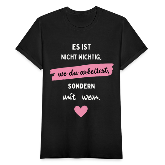 Frauen T-Shirt "Es ist nicht wichtig, wo du arbeitest, sondern mit wem." - Schwarz