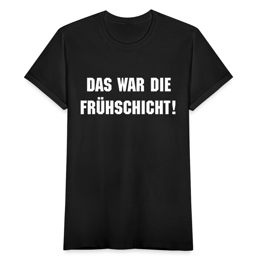 Frauen T-Shirt "Das war die Frühschicht" - Schwarz