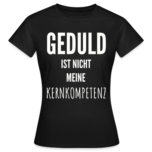 Frauen T-Shirt "Geduld ist nicht meine Kernkompetenz" - Schwarz