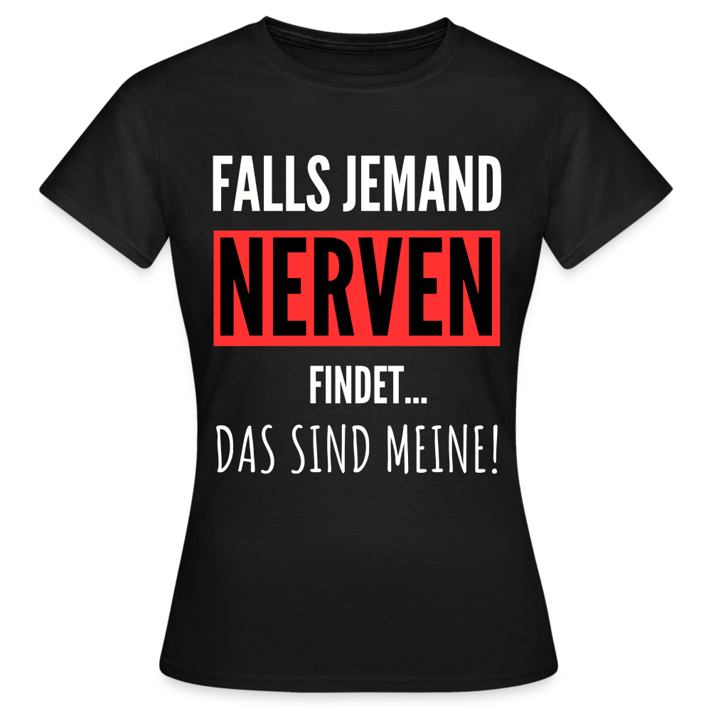 Frauen T-Shirt "Falls jemand Nerven findet... Das sind meine!" - Schwarz