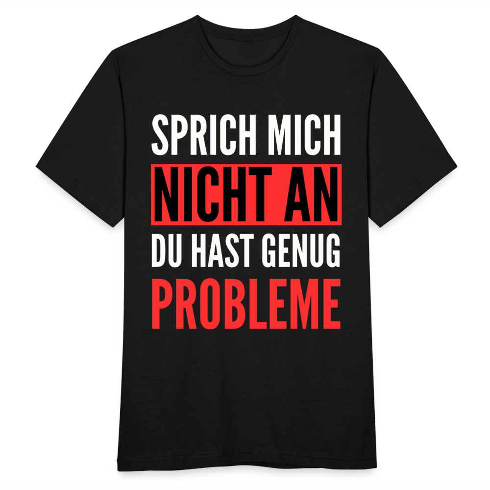 Männer T-Shirt "Sprich mich nicht an, du hast genug Probleme" - Schwarz