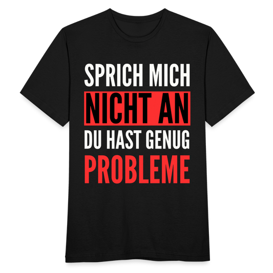 Männer T-Shirt "Sprich mich nicht an, du hast genug Probleme" - Schwarz