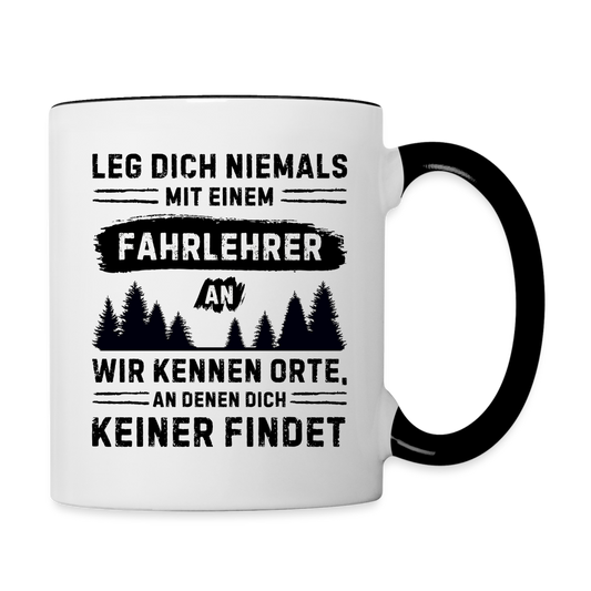 Tasse "Leg dich niemals mit einem Fahrlehrer an. Wir kennen Orte, an denen dich keiner findet" - Weiß/Schwarz