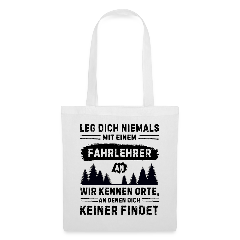 Stoffbeutel "Leg dich niemals mit einem Fahrlehrer an. Wir kennen Orte, an denen dich keiner findet" - weiß