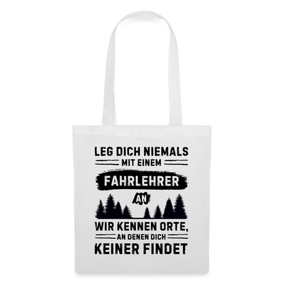 Stoffbeutel "Leg dich niemals mit einem Fahrlehrer an. Wir kennen Orte, an denen dich keiner findet" - weiß