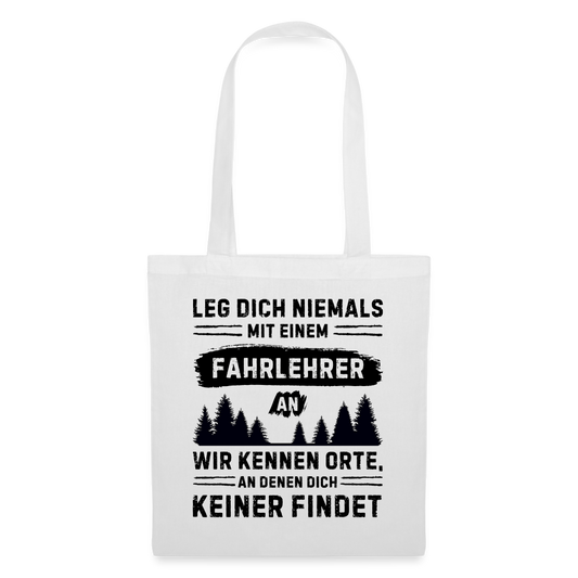 Stoffbeutel "Leg dich niemals mit einem Fahrlehrer an. Wir kennen Orte, an denen dich keiner findet" - weiß