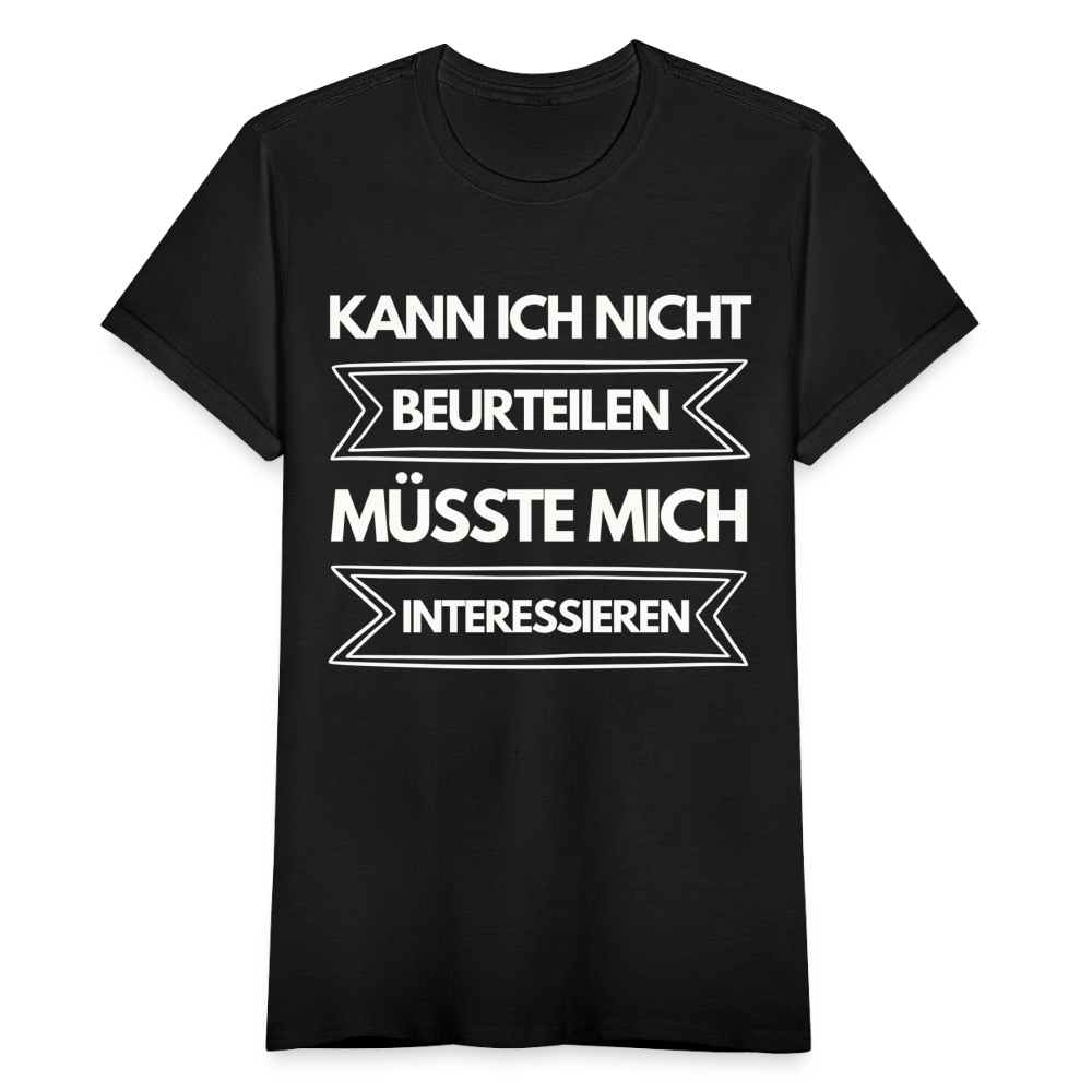 Frauen T-Shirt "Kann ich nicht beurteilen, müsste mich interessieren" - Schwarz