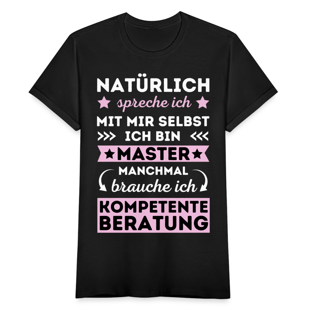 Frauen T-Shirt "Natürlich spreche ich mit mir selbst, manchmal brauche ich kompetente Beratung" (Masterabsolventin) - Schwarz