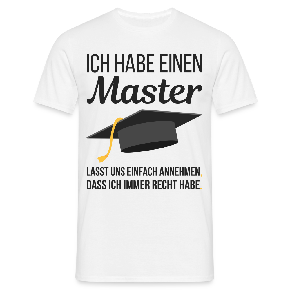 Männer T-Shirt "Ich habe einen Master - Lasst uns einfach annehmen, dass ich immer Recht habe" - weiß