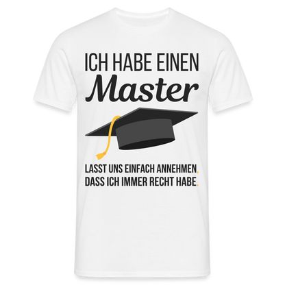 Männer T-Shirt "Ich habe einen Master - Lasst uns einfach annehmen, dass ich immer Recht habe" - weiß