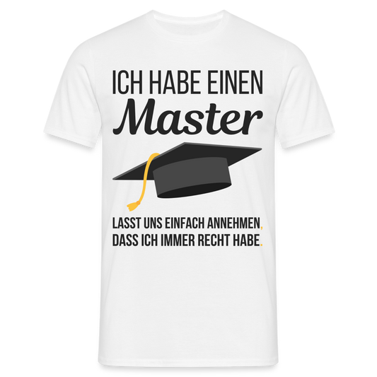 Männer T-Shirt "Ich habe einen Master - Lasst uns einfach annehmen, dass ich immer Recht habe" - weiß