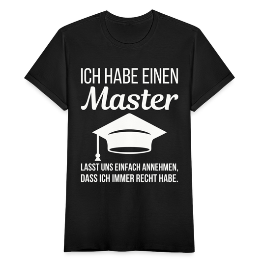 Frauen T-Shirt "Ich habe einen Master - Lasst uns einfach annehmen, dass ich immer Recht habe" - Schwarz