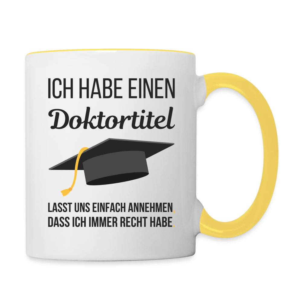 Tasse "Ich habe einen Doktortitel. Lasst uns einfach annehmen, dass ich immer Recht habe" - Weiß/Gelb