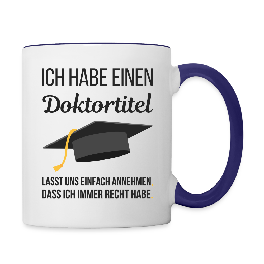 Tasse "Ich habe einen Doktortitel. Lasst uns einfach annehmen, dass ich immer Recht habe" - Weiß/Kobaltblau