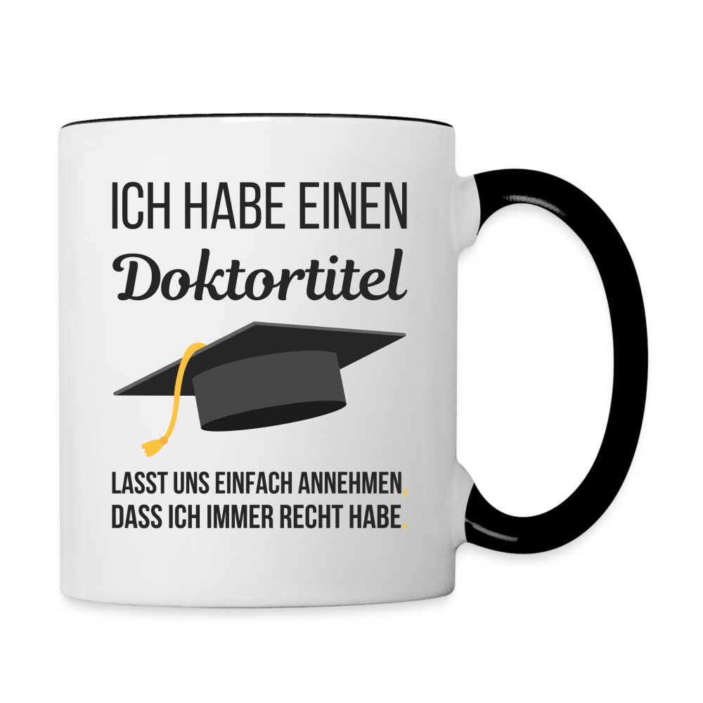 Tasse "Ich habe einen Doktortitel. Lasst uns einfach annehmen, dass ich immer Recht habe" - Weiß/Schwarz