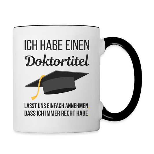 Tasse "Ich habe einen Doktortitel. Lasst uns einfach annehmen, dass ich immer Recht habe" - Weiß/Schwarz