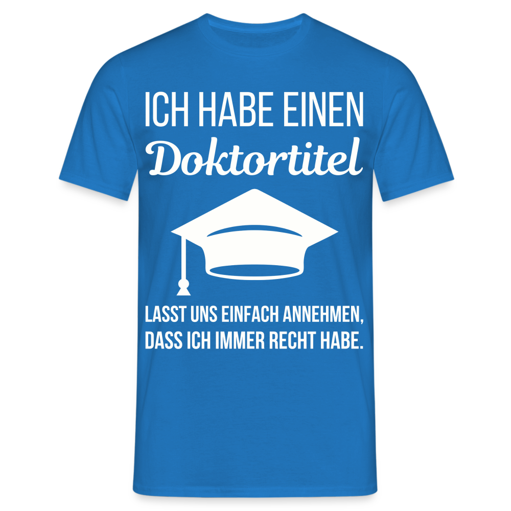 Männer T-Shirt "Ich habe einen Doktortitel. Lasst uns einfach annehmen, dass ich immer Recht habe." - Royalblau