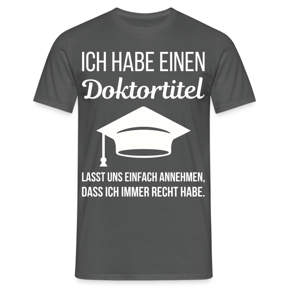 Männer T-Shirt "Ich habe einen Doktortitel. Lasst uns einfach annehmen, dass ich immer Recht habe." - Anthrazit